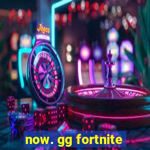 now. gg fortnite